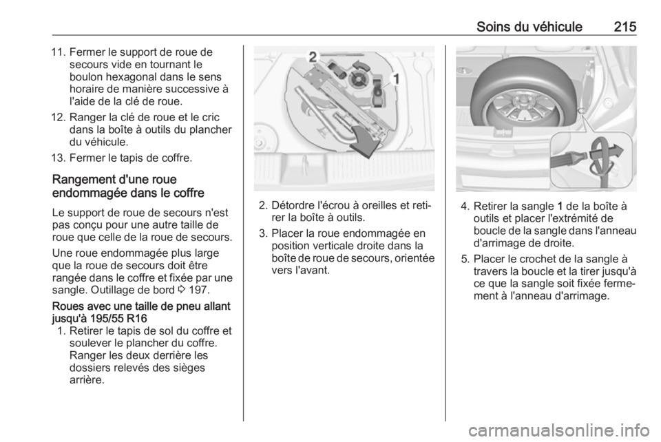 OPEL ADAM 2018 Manuel dutilisation (in French) Soins du véhicule21511. Fermer le support de roue desecours vide en tournant leboulon hexagonal dans le sens
horaire de manière successive à
l'aide de la clé de roue.
12. Ranger la clé de rou OPEL ADAM 2018 Manuel dutilisation (in French) Soins du véhicule21511. Fermer le support de roue desecours vide en tournant leboulon hexagonal dans le sens
horaire de manière successive à
l'aide de la clé de roue.
12. Ranger la clé de rou