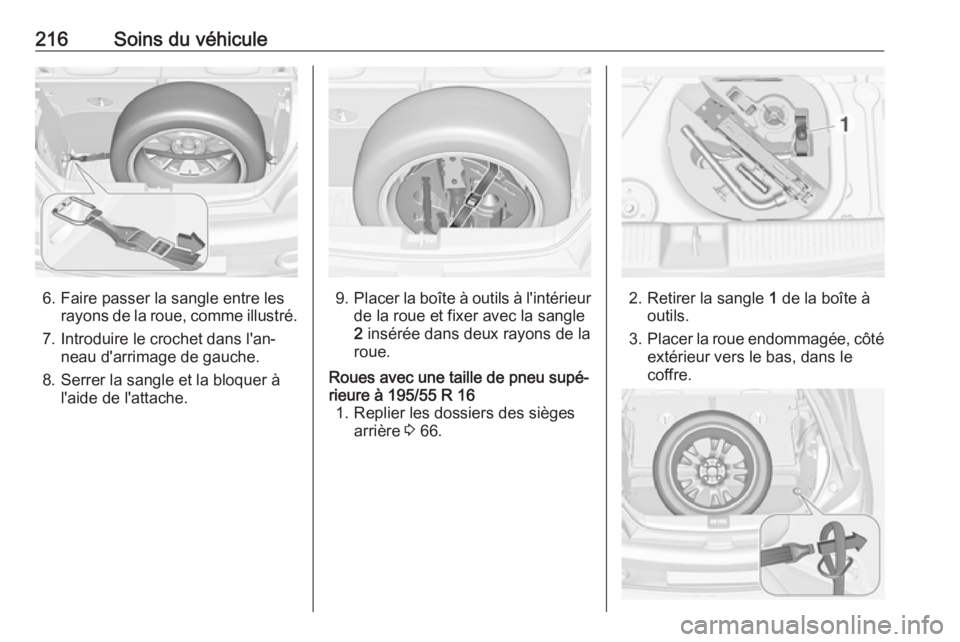 OPEL ADAM 2018 Manuel dutilisation (in French) 216Soins du véhicule
6. Faire passer la sangle entre lesrayons de la roue, comme illustré.
7. Introduire le crochet dans l'an‐ neau d'arrimage de gauche.
8. Serrer la sangle et la bloquer OPEL ADAM 2018 Manuel dutilisation (in French) 216Soins du véhicule
6. Faire passer la sangle entre lesrayons de la roue, comme illustré.
7. Introduire le crochet dans l'an‐ neau d'arrimage de gauche.
8. Serrer la sangle et la bloquer