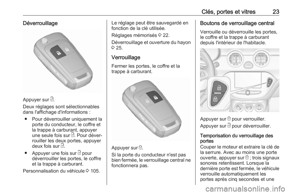 OPEL ADAM 2018 Manuel dutilisation (in French) Clés, portes et vitres23Déverrouillage
Appuyer sur c.
Deux réglages sont sélectionnables
dans l'affichage d'informations :
● Pour déverrouiller uniquement la porte du conducteur, le cof OPEL ADAM 2018 Manuel dutilisation (in French) Clés, portes et vitres23Déverrouillage
Appuyer sur c.
Deux réglages sont sélectionnables
dans l'affichage d'informations :
● Pour déverrouiller uniquement la porte du conducteur, le cof