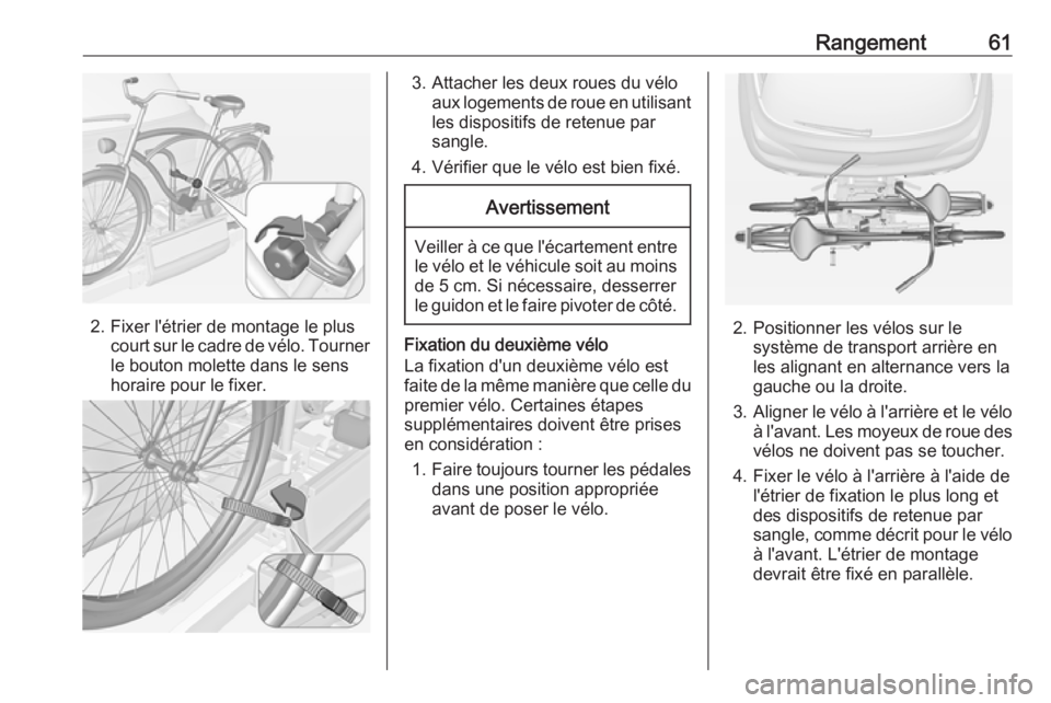 OPEL ADAM 2018 Manuel dutilisation (in French) Rangement61
2. Fixer l'étrier de montage le pluscourt sur le cadre de vélo. Tourner
le bouton molette dans le sens
horaire pour le fixer.
3. Attacher les deux roues du vélo aux logements de rou OPEL ADAM 2018 Manuel dutilisation (in French) Rangement61
2. Fixer l'étrier de montage le pluscourt sur le cadre de vélo. Tourner
le bouton molette dans le sens
horaire pour le fixer.
3. Attacher les deux roues du vélo aux logements de rou