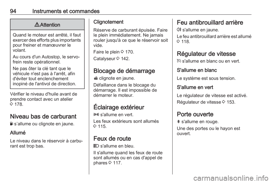 OPEL ADAM 2018 Manuel dutilisation (in French) 94Instruments et commandes9Attention
Quand le moteur est arrêté, il faut
exercer des efforts plus importants pour freiner et manœuvrer le
volant.
Au cours d'un Autostop, le servo‐
frein reste OPEL ADAM 2018 Manuel dutilisation (in French) 94Instruments et commandes9Attention
Quand le moteur est arrêté, il faut
exercer des efforts plus importants pour freiner et manœuvrer le
volant.
Au cours d'un Autostop, le servo‐
frein reste