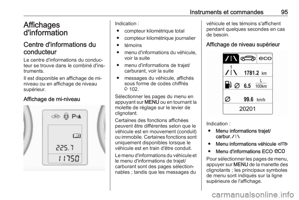 OPEL ADAM 2018 Manuel dutilisation (in French) Instruments et commandes95Affichages
d'information
Centre d'informations du
conducteur
Le centre d'informations du conduc‐
teur se trouve dans le combiné d'ins‐
truments.
Il est d OPEL ADAM 2018 Manuel dutilisation (in French) Instruments et commandes95Affichages
d'information
Centre d'informations du
conducteur
Le centre d'informations du conduc‐
teur se trouve dans le combiné d'ins‐
truments.
Il est d
