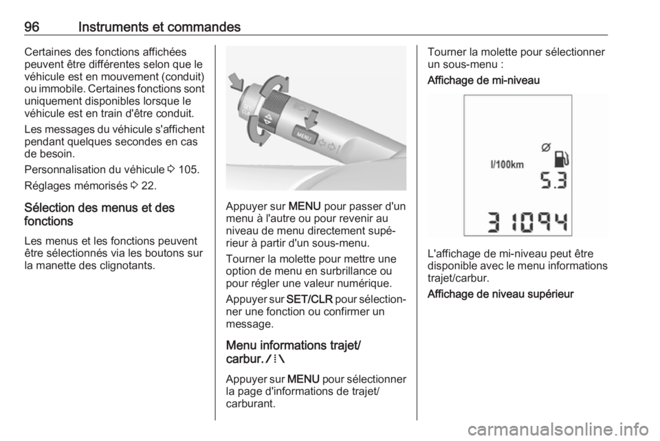 OPEL ADAM 2018 Manuel dutilisation (in French) 96Instruments et commandesCertaines des fonctions affichéespeuvent être différentes selon que le
véhicule est en mouvement (conduit)
ou immobile. Certaines fonctions sont uniquement disponibles lo OPEL ADAM 2018 Manuel dutilisation (in French) 96Instruments et commandesCertaines des fonctions affichéespeuvent être différentes selon que le
véhicule est en mouvement (conduit)
ou immobile. Certaines fonctions sont uniquement disponibles lo