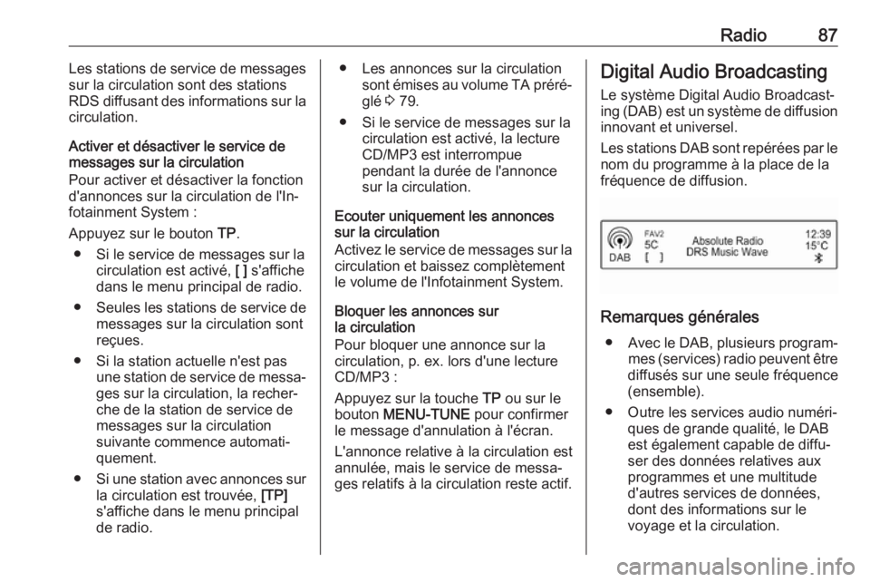 OPEL ADAM 2018.5 Manuel multimédia (in French) Radio87Les stations de service de messages
sur la circulation sont des stations
RDS diffusant des informations sur la circulation.
Activer et désactiver le service de messages sur la circulation
Pour OPEL ADAM 2018.5 Manuel multimédia (in French) Radio87Les stations de service de messages
sur la circulation sont des stations
RDS diffusant des informations sur la circulation.
Activer et désactiver le service de messages sur la circulation
Pour