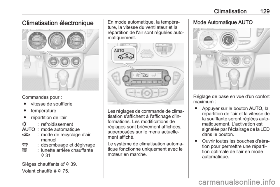 OPEL ADAM 2018.5  Manuel dutilisation (in French) Climatisation129Climatisation électronique
Commandes pour :● vitesse de soufflerie
● température
● répartition de l'air
n:refroidissementAUTO:mode automatique4:mode de recyclage d'air