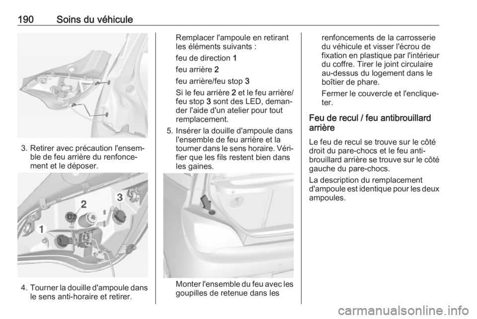 OPEL ADAM 2018.5  Manuel dutilisation (in French) 190Soins du véhicule
3. Retirer avec précaution l'ensem‐ble de feu arrière du renfonce‐
ment et le déposer.
4. Tourner la douille d'ampoule dans
le sens anti-horaire et retirer.
Rempla