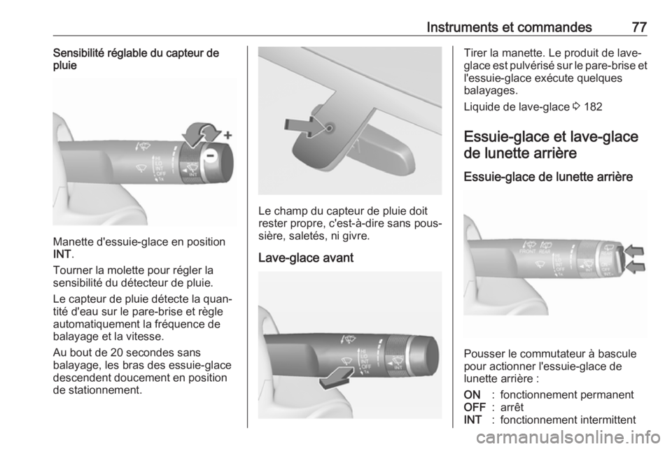 OPEL ADAM 2018.5  Manuel dutilisation (in French) Instruments et commandes77Sensibilité réglable du capteur de
pluie
Manette d'essuie-glace en position
INT .
Tourner la molette pour régler la
sensibilité du détecteur de pluie.
Le capteur de 