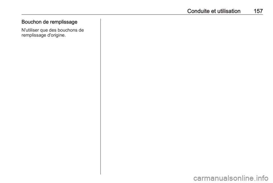 OPEL ADAM 2019 Manuel dutilisation (in French) Conduite et utilisation157Bouchon de remplissageN'utiliser que des bouchons de
remplissage d'origine. OPEL ADAM 2019 Manuel dutilisation (in French) Conduite et utilisation157Bouchon de remplissageN'utiliser que des bouchons de
remplissage d'origine.