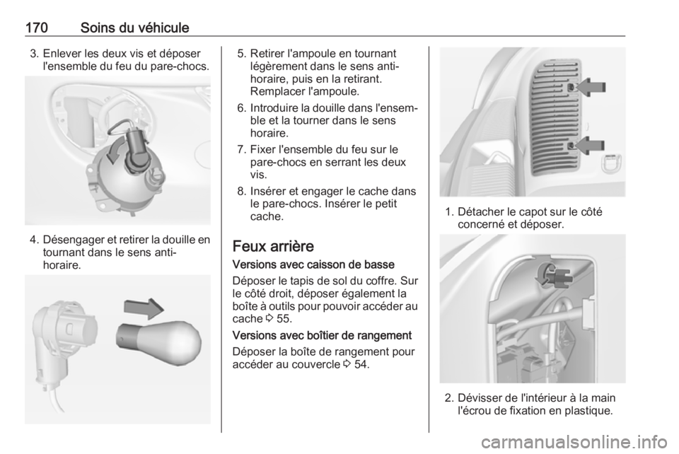 OPEL ADAM 2019 Manuel dutilisation (in French) 170Soins du véhicule3. Enlever les deux vis et déposerl'ensemble du feu du pare-chocs.
4. Désengager et retirer la douille en
tournant dans le sens anti-
horaire.
5. Retirer l'ampoule en to OPEL ADAM 2019 Manuel dutilisation (in French) 170Soins du véhicule3. Enlever les deux vis et déposerl'ensemble du feu du pare-chocs.
4. Désengager et retirer la douille en
tournant dans le sens anti-
horaire.
5. Retirer l'ampoule en to