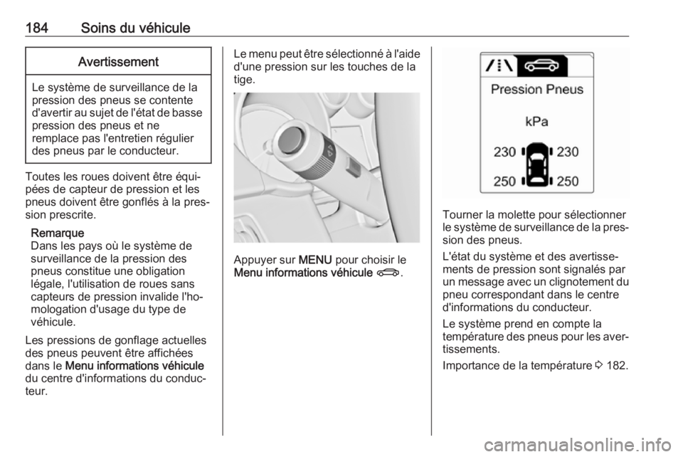 OPEL ADAM 2019 Manuel dutilisation (in French) 184Soins du véhiculeAvertissement
Le système de surveillance de la
pression des pneus se contente
d'avertir au sujet de l'état de basse
pression des pneus et ne
remplace pas l'entretien OPEL ADAM 2019 Manuel dutilisation (in French) 184Soins du véhiculeAvertissement
Le système de surveillance de la
pression des pneus se contente
d'avertir au sujet de l'état de basse
pression des pneus et ne
remplace pas l'entretien