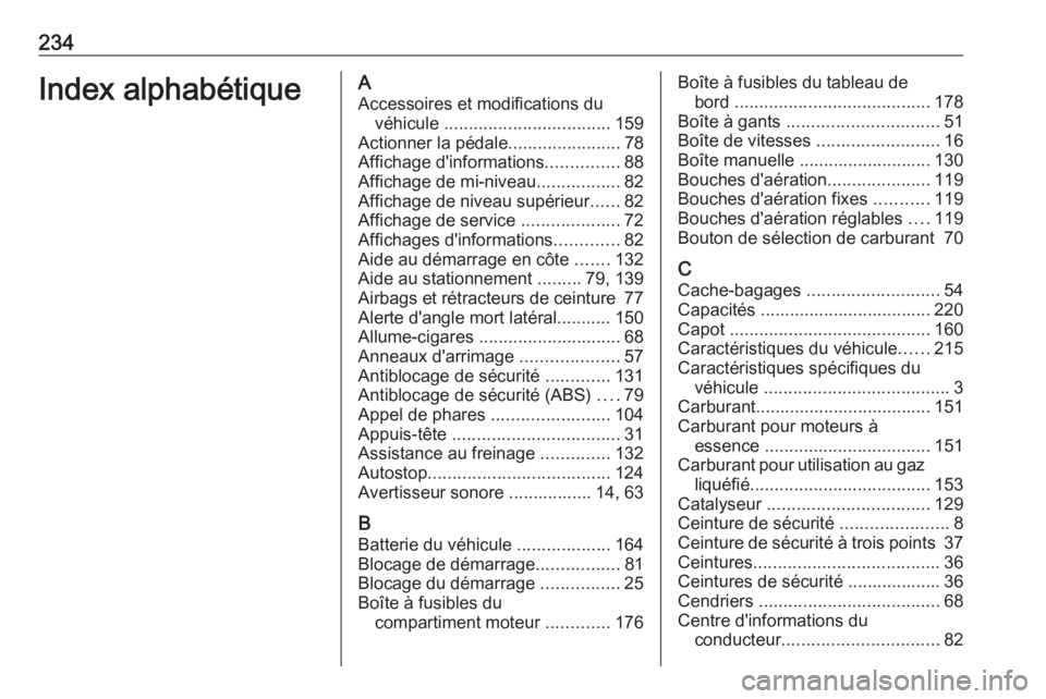 OPEL ADAM 2019 Manuel dutilisation (in French) 234Index alphabétiqueAAccessoires et modifications du véhicule .................................. 159
Actionner la pédale .......................78
Affichage d'informations ...............88
A OPEL ADAM 2019 Manuel dutilisation (in French) 234Index alphabétiqueAAccessoires et modifications du véhicule .................................. 159
Actionner la pédale .......................78
Affichage d'informations ...............88
A