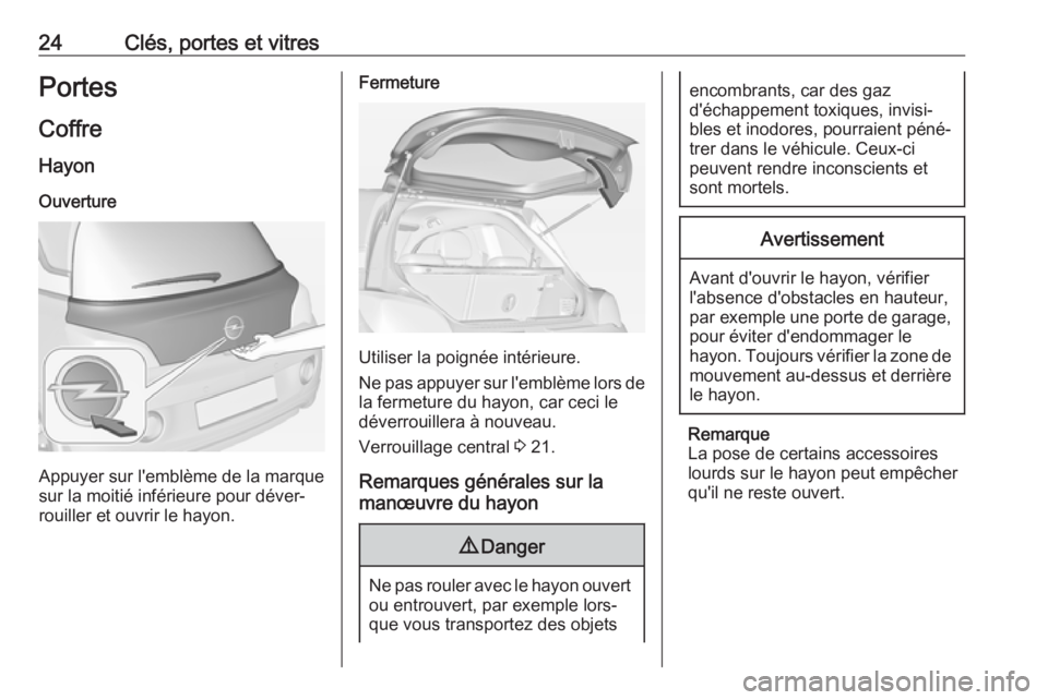 OPEL ADAM 2019 Manuel dutilisation (in French) 24Clés, portes et vitresPortes
Coffre HayonOuverture
Appuyer sur l'emblème de la marque
sur la moitié inférieure pour déver‐
rouiller et ouvrir le hayon.
Fermeture
Utiliser la poignée int OPEL ADAM 2019 Manuel dutilisation (in French) 24Clés, portes et vitresPortes
Coffre HayonOuverture
Appuyer sur l'emblème de la marque
sur la moitié inférieure pour déver‐
rouiller et ouvrir le hayon.
Fermeture
Utiliser la poignée int