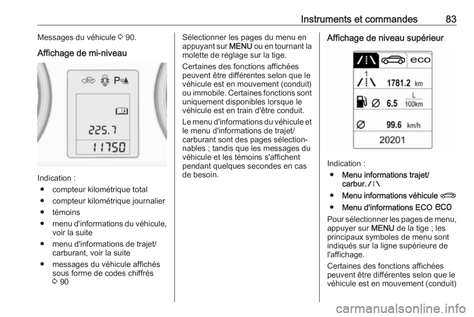 OPEL ADAM 2019 Manuel dutilisation (in French) Instruments et commandes83Messages du véhicule 3 90.
Affichage de mi-niveau
Indication : ● compteur kilométrique total
● compteur kilométrique journalier
● témoins
● menu d'information OPEL ADAM 2019 Manuel dutilisation (in French) Instruments et commandes83Messages du véhicule 3 90.
Affichage de mi-niveau
Indication : ● compteur kilométrique total
● compteur kilométrique journalier
● témoins
● menu d'information
