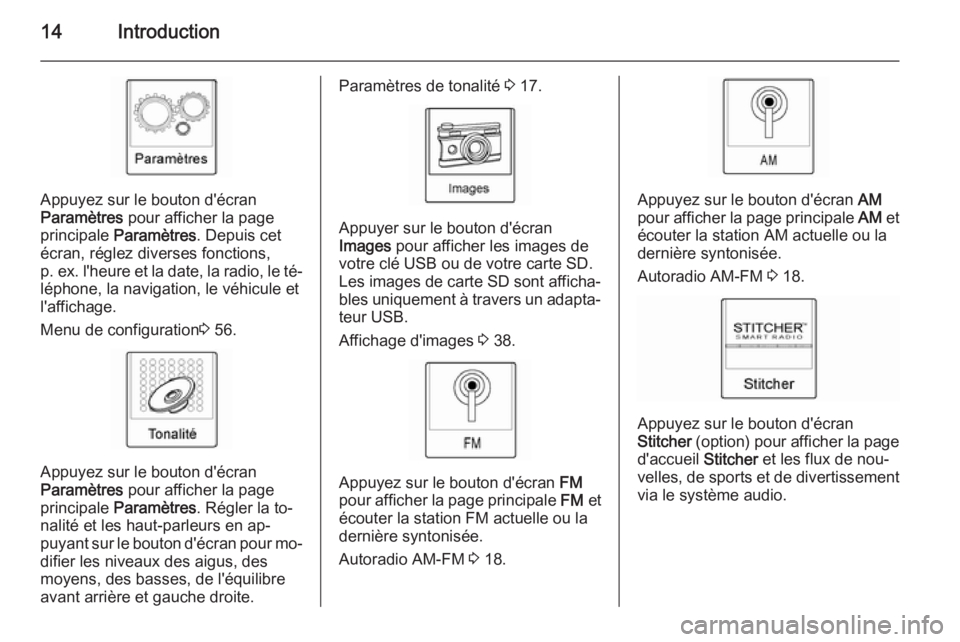 OPEL AMPERA 2014  Manuel multimédia (in French) 14Introduction
Appuyez sur le bouton d'écran
Paramètres  pour afficher la page
principale  Paramètres . Depuis cet
écran, réglez diverses fonctions,
p. ex. l'heure et la date, la radio, l