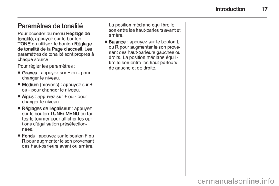 OPEL AMPERA 2014  Manuel multimédia (in French) Introduction17Paramètres de tonalitéPour accéder au menu  Réglage de
tonalité , appuyez sur le bouton
TONE  ou utilisez le bouton  Réglage
de tonalité  de la Page d'accueil . Les
paramètre