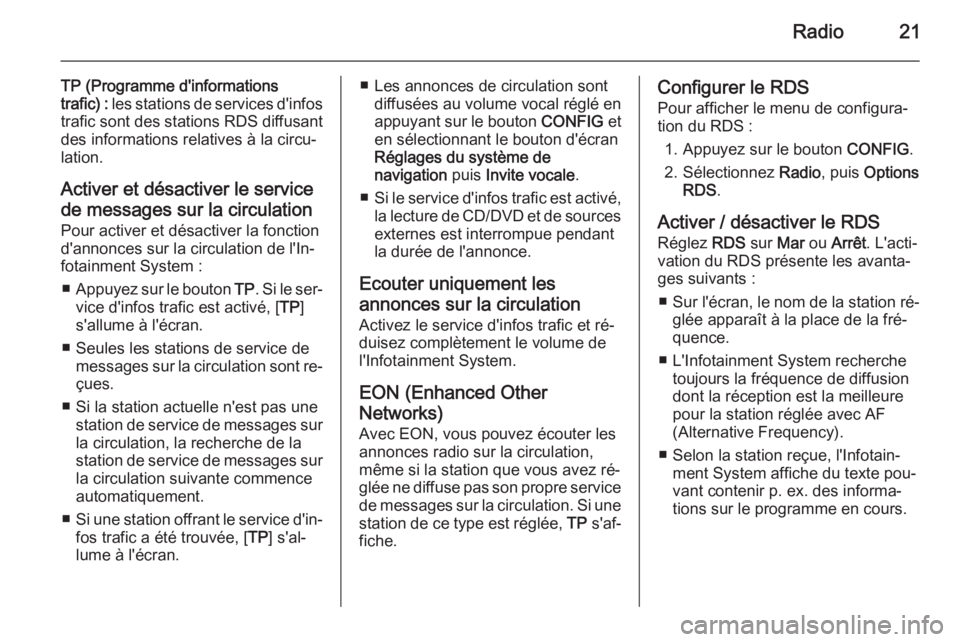 OPEL AMPERA 2014  Manuel multimédia (in French) Radio21
TP (Programme d'informations
trafic) :  les stations de services d'infos
trafic sont des stations RDS diffusant
des informations relatives à la circu‐
lation.
Activer et désactiver