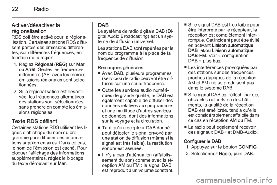 OPEL AMPERA 2014  Manuel multimédia (in French) 22Radio
Activer/désactiver la
régionalisation
RDS doit être activé pour la régiona‐ lisation. Certaines stations RDS diffu‐ sent parfois des émissions différen‐
tes, sur différentes fré
