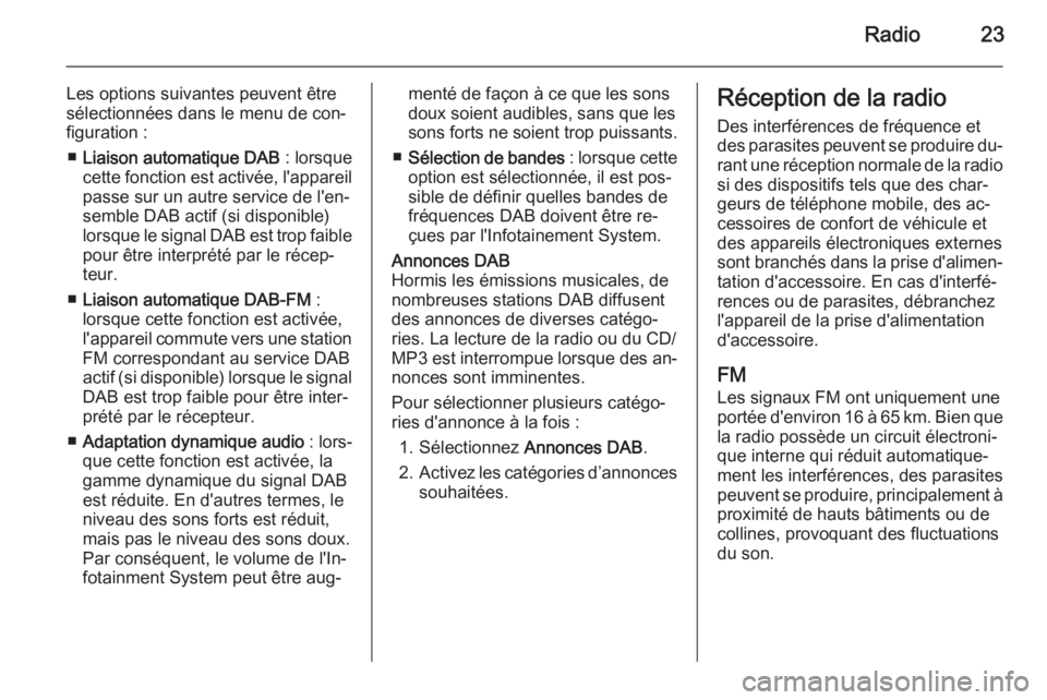 OPEL AMPERA 2014  Manuel multimédia (in French) Radio23
Les options suivantes peuvent être
sélectionnées dans le menu de con‐
figuration :
■ Liaison automatique DAB  : lorsque
cette fonction est activée, l'appareil
passe sur un autre se
