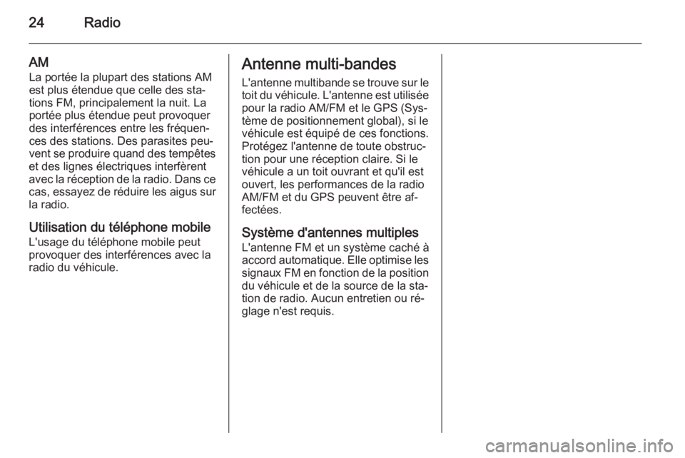 OPEL AMPERA 2014  Manuel multimédia (in French) 24Radio
AM
La portée la plupart des stations AM
est plus étendue que celle des sta‐
tions FM, principalement la nuit. La
portée plus étendue peut provoquer
des interférences entre les fréquen�