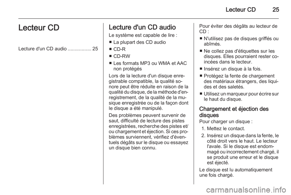OPEL AMPERA 2014  Manuel multimédia (in French) Lecteur CD25Lecteur CDLecture d'un CD audio.................25Lecture d'un CD audio
Le système est capable de lire : ■ La plupart des CD audio
■ CD-R
■ CD-RW
■ Les formats MP3 ou WMA 