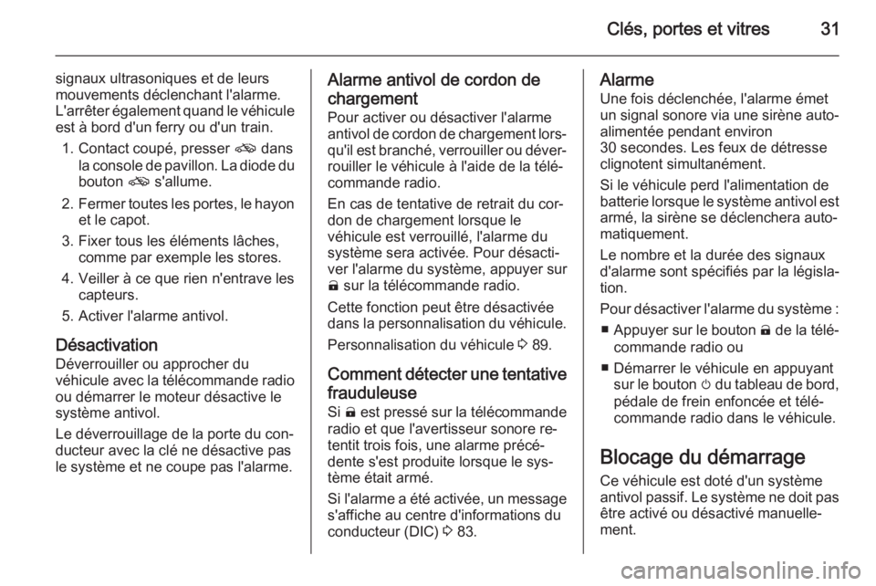 OPEL AMPERA 2014 Manuel dutilisation (in French) Clés, portes et vitres31
signaux ultrasoniques et de leurs
mouvements déclenchant l'alarme.
L'arrêter également quand le véhicule est à bord d'un ferry ou d'un train.
1. Contact OPEL AMPERA 2014 Manuel dutilisation (in French) Clés, portes et vitres31
signaux ultrasoniques et de leurs
mouvements déclenchant l'alarme.
L'arrêter également quand le véhicule est à bord d'un ferry ou d'un train.
1. Contact