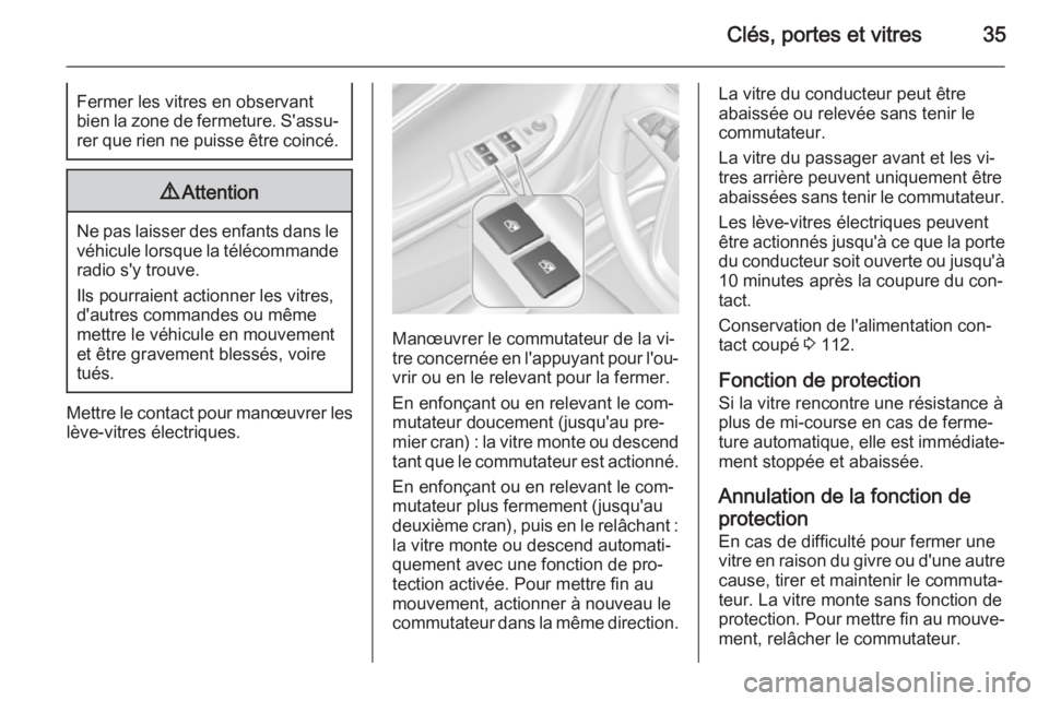 OPEL AMPERA 2014 Manuel dutilisation (in French) Clés, portes et vitres35Fermer les vitres en observant
bien la zone de fermeture. S'assu‐ rer que rien ne puisse être coincé.9 Attention
Ne pas laisser des enfants dans le
véhicule lorsque l OPEL AMPERA 2014 Manuel dutilisation (in French) Clés, portes et vitres35Fermer les vitres en observant
bien la zone de fermeture. S'assu‐ rer que rien ne puisse être coincé.9 Attention
Ne pas laisser des enfants dans le
véhicule lorsque l