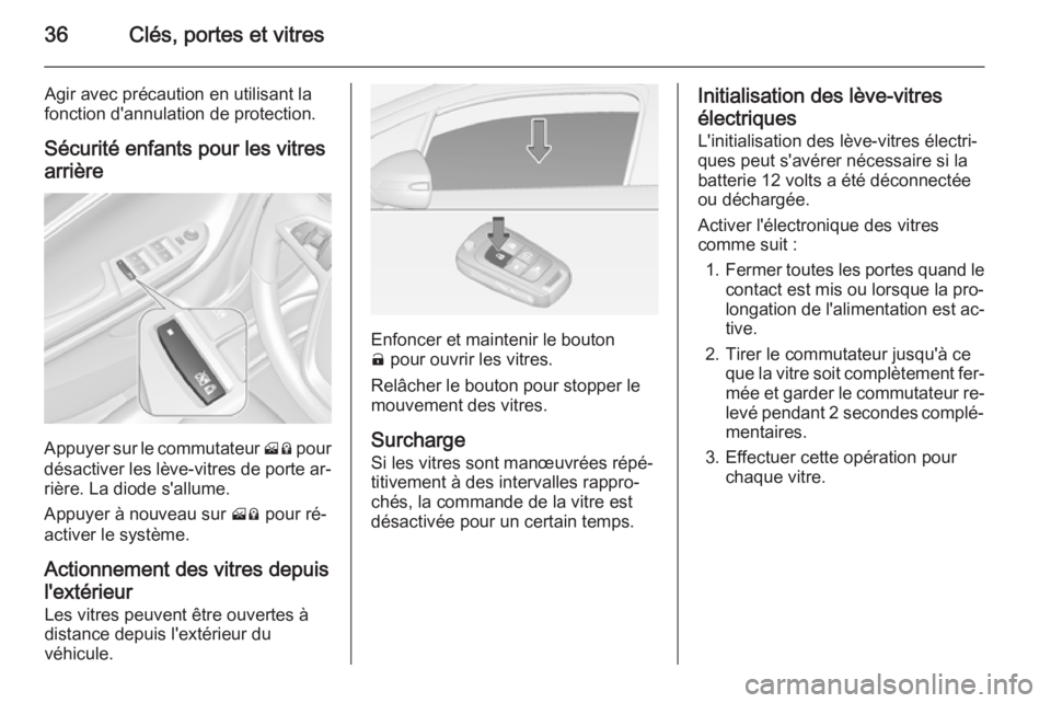 OPEL AMPERA 2014 Manuel dutilisation (in French) 36Clés, portes et vitres
Agir avec précaution en utilisant la
fonction d'annulation de protection.
Sécurité enfants pour les vitres
arrière
Appuyer sur le commutateur H% pour
désactiver les OPEL AMPERA 2014 Manuel dutilisation (in French) 36Clés, portes et vitres
Agir avec précaution en utilisant la
fonction d'annulation de protection.
Sécurité enfants pour les vitres
arrière
Appuyer sur le commutateur H% pour
désactiver les