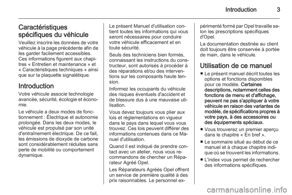 OPEL AMPERA 2014  Manuel dutilisation (in French) Introduction3Caractéristiques
spécifiques du véhicule Veuillez inscrire les données de votre
véhicule à la page précédente afin de les garder facilement accessibles.
Ces informations figurent 