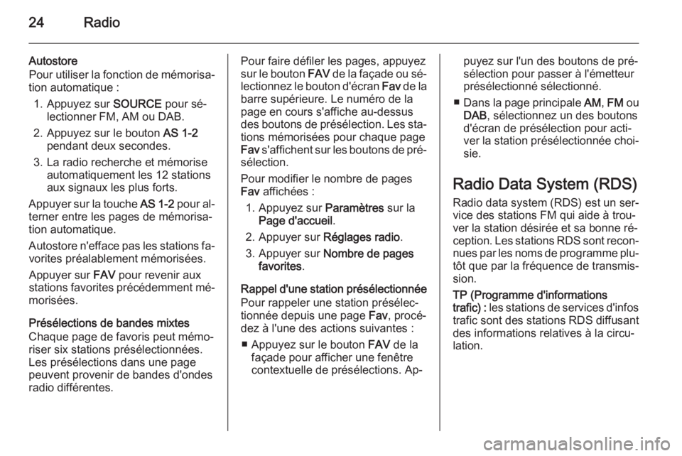 OPEL AMPERA 2015  Manuel multimédia (in French) 24Radio
Autostore
Pour utiliser la fonction de mémorisa‐
tion automatique :
1. Appuyez sur  SOURCE pour sé‐
lectionner FM, AM ou DAB.
2. Appuyez sur le bouton  AS 1-2
pendant deux secondes.
3. L
