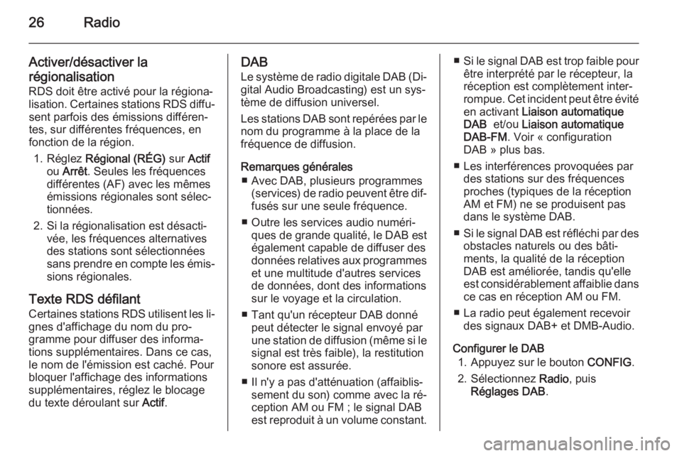 OPEL AMPERA 2015  Manuel multimédia (in French) 26Radio
Activer/désactiver la
régionalisation
RDS doit être activé pour la régiona‐ lisation. Certaines stations RDS diffu‐ sent parfois des émissions différen‐
tes, sur différentes fré