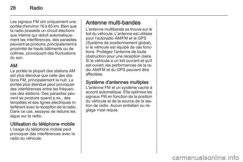 OPEL AMPERA 2015  Manuel multimédia (in French) 28Radio
Les signaux FM ont uniquement une
portée d'environ 16 à 65 km. Bien que
la radio possède un circuit électroni‐
que interne qui réduit automatique‐
ment les interférences, des par