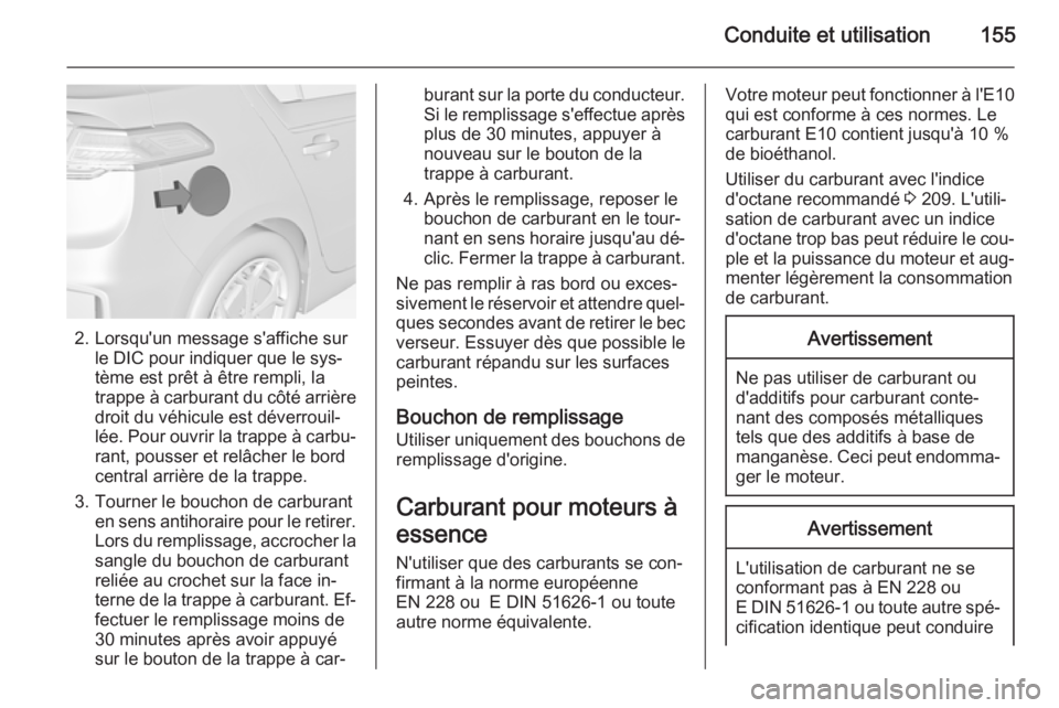 OPEL AMPERA 2015  Manuel dutilisation (in French) Conduite et utilisation155
2. Lorsqu'un message s'affiche surle DIC pour indiquer que le sys‐
tème est prêt à être rempli, la
trappe à carburant du côté arrière
droit du véhicule es