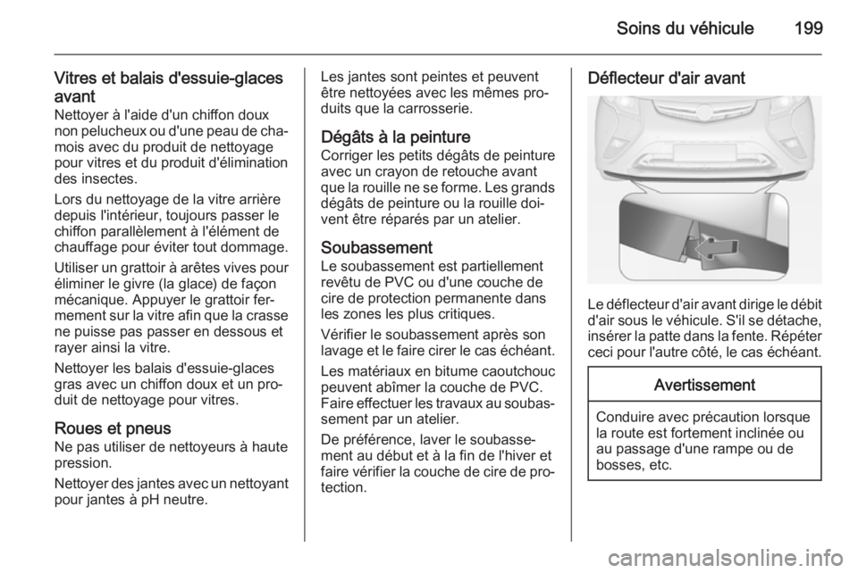 OPEL AMPERA 2015 Manuel dutilisation (in French) Soins du véhicule199
Vitres et balais d'essuie-glaces
avant Nettoyer à l'aide d'un chiffon doux
non pelucheux ou d'une peau de cha‐
mois avec du produit de nettoyage
pour vitres et OPEL AMPERA 2015 Manuel dutilisation (in French) Soins du véhicule199
Vitres et balais d'essuie-glaces
avant Nettoyer à l'aide d'un chiffon doux
non pelucheux ou d'une peau de cha‐
mois avec du produit de nettoyage
pour vitres et
