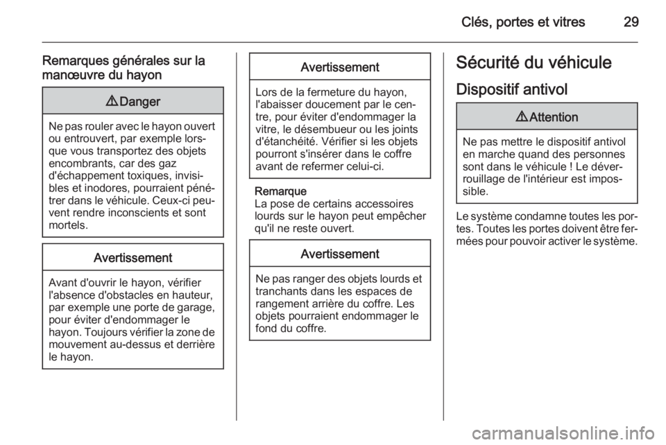 OPEL AMPERA 2015  Manuel dutilisation (in French) Clés, portes et vitres29
Remarques générales sur la
manœuvre du hayon9 Danger
Ne pas rouler avec le hayon ouvert
ou entrouvert, par exemple lors‐
que vous transportez des objets
encombrants, car