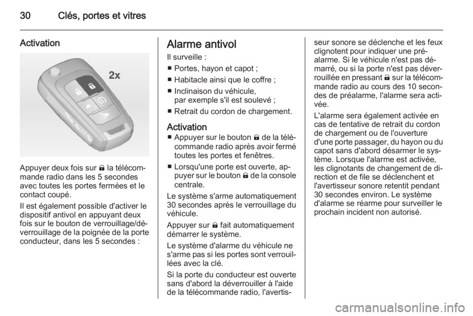 OPEL AMPERA 2015  Manuel dutilisation (in French) 30Clés, portes et vitres
Activation
Appuyer deux fois sur ) la télécom‐
mande radio dans les 5 secondes
avec toutes les portes fermées et le
contact coupé.
Il est également possible d'acti