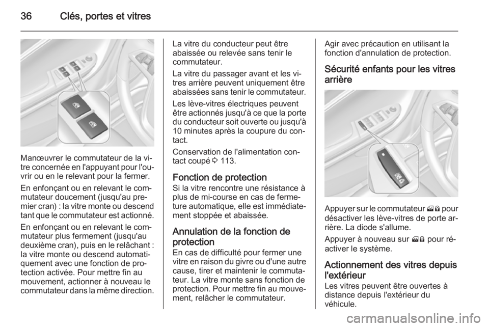 OPEL AMPERA 2015  Manuel dutilisation (in French) 36Clés, portes et vitres
Manœuvrer le commutateur de la vi‐
tre concernée en l'appuyant pour l'ou‐
vrir ou en le relevant pour la fermer.
En enfonçant ou en relevant le com‐
mutateur