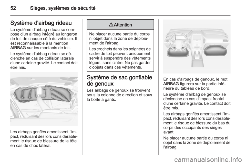 OPEL AMPERA 2015 Manuel dutilisation (in French) 52Sièges, systèmes de sécuritéSystème d'airbag rideau
Le système d'airbag rideau se com‐
pose d'un airbag intégré au longeron
de toit de chaque côté du véhicule. Il
est reconn OPEL AMPERA 2015 Manuel dutilisation (in French) 52Sièges, systèmes de sécuritéSystème d'airbag rideau
Le système d'airbag rideau se com‐
pose d'un airbag intégré au longeron
de toit de chaque côté du véhicule. Il
est reconn