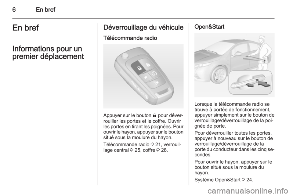 OPEL AMPERA 2015  Manuel dutilisation (in French) 6En brefEn bref
Informations pour un
premier déplacementDéverrouillage du véhicule
Télécommande radio
Appuyer sur le bouton  ( pour déver‐
rouiller les portes et le coffre. Ouvrir les portes e