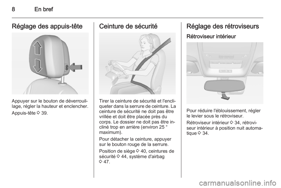 OPEL AMPERA 2015  Manuel dutilisation (in French) 8En brefRéglage des appuis-tête
Appuyer sur le bouton de déverrouil‐
lage, régler la hauteur et enclencher.
Appuis-tête  3 39.
Ceinture de sécurité
Tirer la ceinture de sécurité et l'en