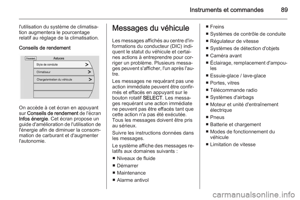 OPEL AMPERA 2015  Manuel dutilisation (in French) Instruments et commandes89
l'utilisation du système de climatisa‐
tion augmentera le pourcentage
relatif au réglage de la climatisation.
Conseils de rendement
On accède à cet écran en appuy