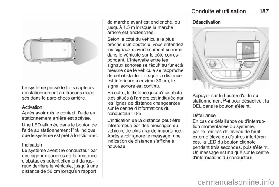 OPEL AMPERA E 2018 Manuel dutilisation (in French) Conduite et utilisation187
Le système possède trois capteurs
de stationnement à ultrasons dispo‐
sés dans le pare-chocs arrière.
Activation
Après avoir mis le contact, l'aide au
stationnem OPEL AMPERA E 2018 Manuel dutilisation (in French) Conduite et utilisation187
Le système possède trois capteurs
de stationnement à ultrasons dispo‐
sés dans le pare-chocs arrière.
Activation
Après avoir mis le contact, l'aide au
stationnem