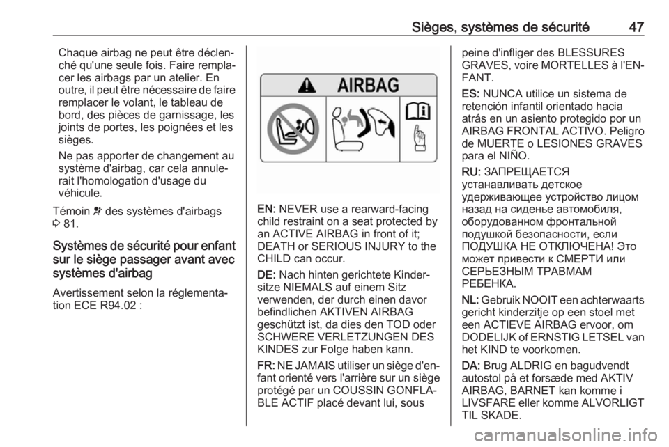 OPEL AMPERA E 2018  Manuel dutilisation (in French) Sièges, systèmes de sécurité47Chaque airbag ne peut être déclen‐
ché qu'une seule fois. Faire rempla‐
cer les airbags par un atelier. En
outre, il peut être nécessaire de faire
rempla