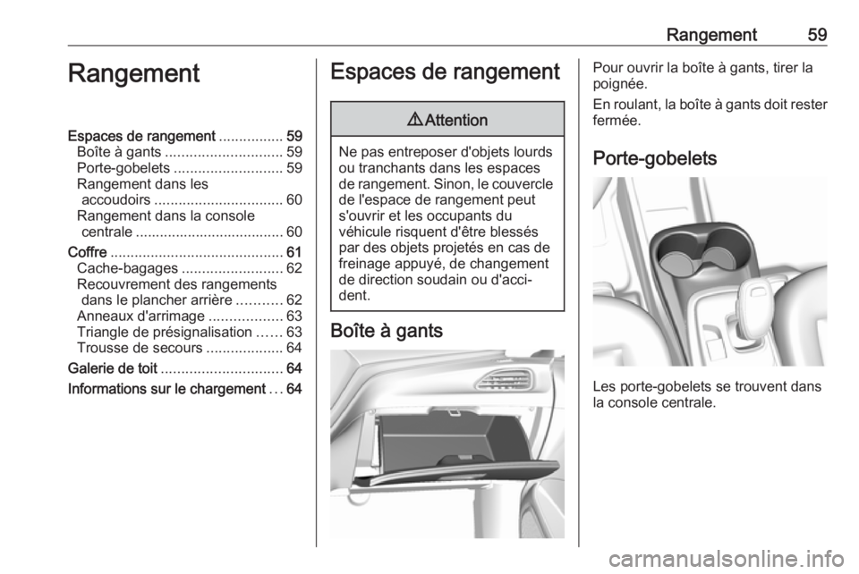 OPEL AMPERA E 2018 Manuel dutilisation (in French) Rangement59RangementEspaces de rangement................59
Boîte à gants ............................. 59
Porte-gobelets ........................... 59
Rangement dans les accoudoirs ................ OPEL AMPERA E 2018 Manuel dutilisation (in French) Rangement59RangementEspaces de rangement................59
Boîte à gants ............................. 59
Porte-gobelets ........................... 59
Rangement dans les accoudoirs ................
