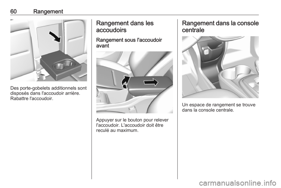 OPEL AMPERA E 2018 Manuel dutilisation (in French) 60Rangement
Des porte-gobelets additionnels sont
disposés dans l'accoudoir arrière.
Rabattre l'accoudoir.
Rangement dans les
accoudoirs
Rangement sous l'accoudoir
avant
Appuyer sur le bo OPEL AMPERA E 2018 Manuel dutilisation (in French) 60Rangement
Des porte-gobelets additionnels sont
disposés dans l'accoudoir arrière.
Rabattre l'accoudoir.
Rangement dans les
accoudoirs
Rangement sous l'accoudoir
avant
Appuyer sur le bo