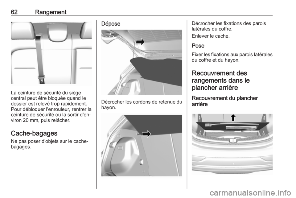 OPEL AMPERA E 2018 Manuel dutilisation (in French) 62Rangement
La ceinture de sécurité du siège
central peut être bloquée quand le
dossier est relevé trop rapidement.
Pour débloquer l'enrouleur, rentrer la ceinture de sécurité ou la sorti OPEL AMPERA E 2018 Manuel dutilisation (in French) 62Rangement
La ceinture de sécurité du siège
central peut être bloquée quand le
dossier est relevé trop rapidement.
Pour débloquer l'enrouleur, rentrer la ceinture de sécurité ou la sorti