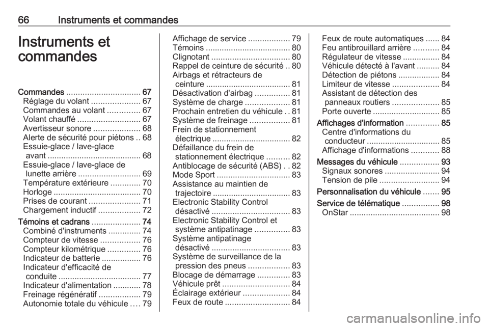 OPEL AMPERA E 2018 Manuel dutilisation (in French) 66Instruments et commandesInstruments et
commandesCommandes ................................ 67
Réglage du volant .....................67
Commandes au volant ..............67
Volant chauffé ........ OPEL AMPERA E 2018 Manuel dutilisation (in French) 66Instruments et commandesInstruments et
commandesCommandes ................................ 67
Réglage du volant .....................67
Commandes au volant ..............67
Volant chauffé ........