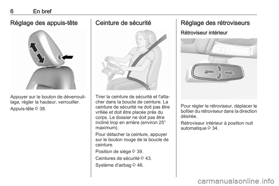 OPEL AMPERA E 2018  Manuel dutilisation (in French) 6En brefRéglage des appuis-tête
Appuyer sur le bouton de déverrouil‐
lage, régler la hauteur, verrouiller.
Appuis-tête  3 38.
Ceinture de sécurité
Tirer la ceinture de sécurité et l'att