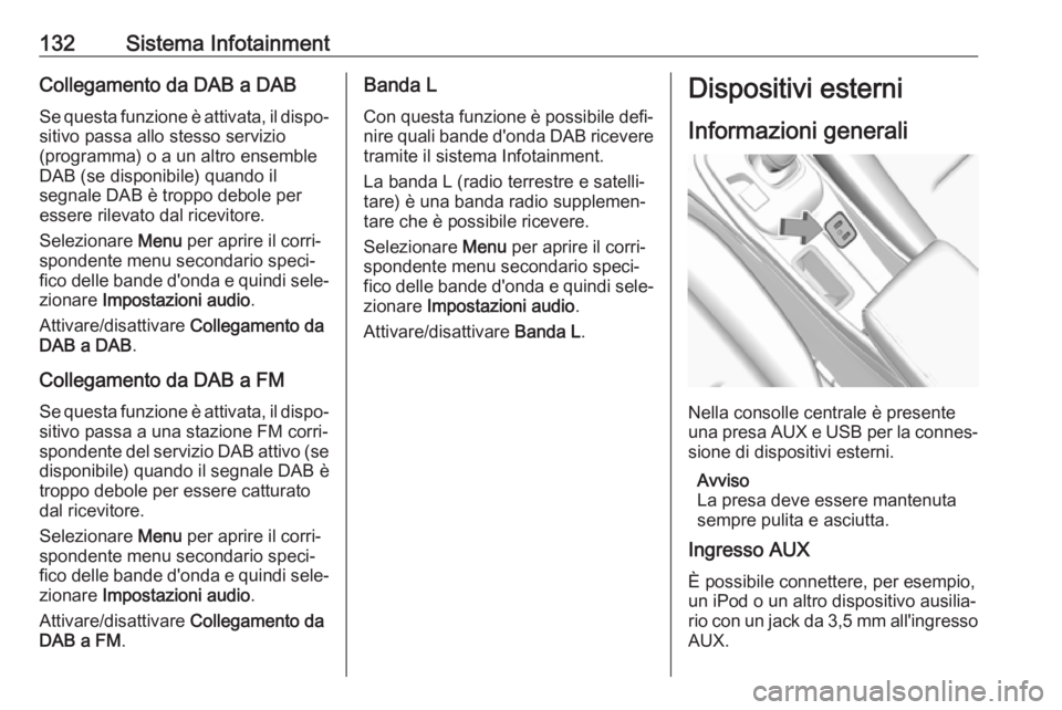 OPEL AMPERA E 2018.5  Manuel dutilisation (in French) 132Sistema InfotainmentCollegamento da DAB a DAB
Se questa funzione è attivata, il dispo‐ sitivo passa allo stesso servizio
(programma) o a un altro ensemble DAB (se disponibile) quando il
segnale 