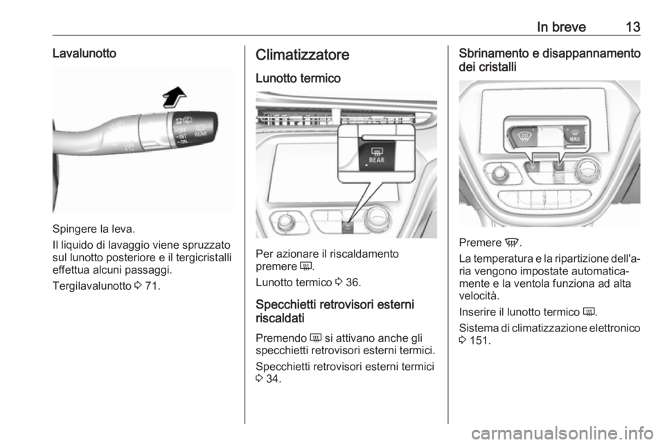 OPEL AMPERA E 2018.5  Manuel dutilisation (in French) In breve13Lavalunotto
Spingere la leva.
Il liquido di lavaggio viene spruzzato
sul lunotto posteriore e il tergicristalli effettua alcuni passaggi.
Tergilavalunotto  3 71.
Climatizzatore
Lunotto termi