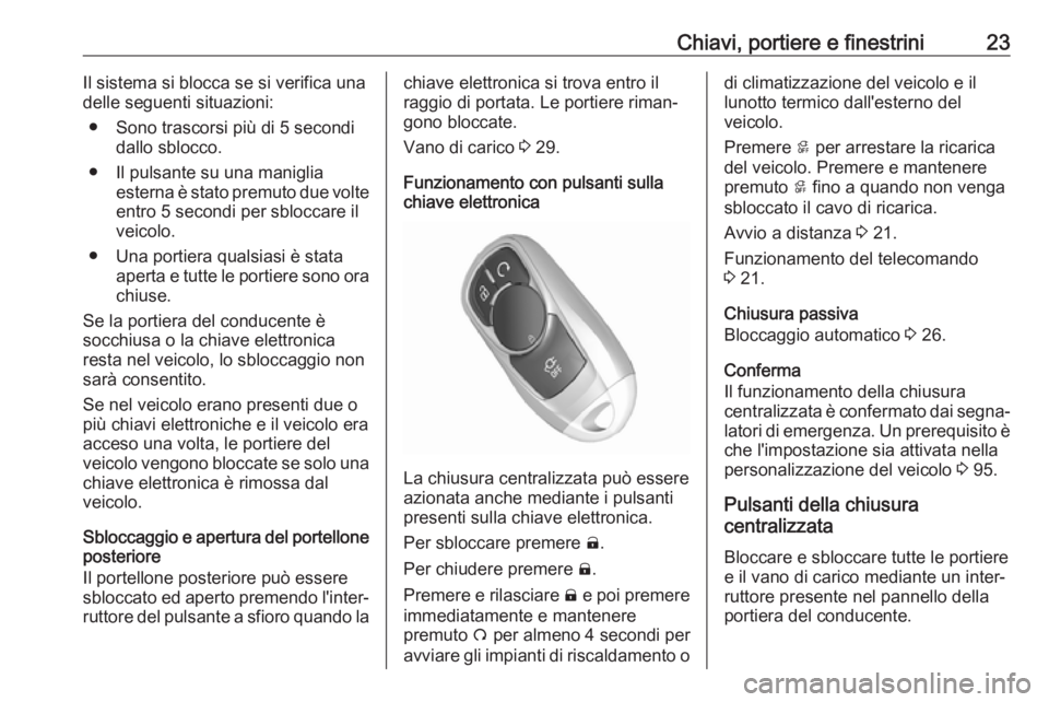 OPEL AMPERA E 2018.5  Manuel dutilisation (in French) Chiavi, portiere e finestrini23Il sistema si blocca se si verifica unadelle seguenti situazioni:
● Sono trascorsi più di 5 secondi dallo sblocco.
● Il pulsante su una maniglia esterna è stato pr